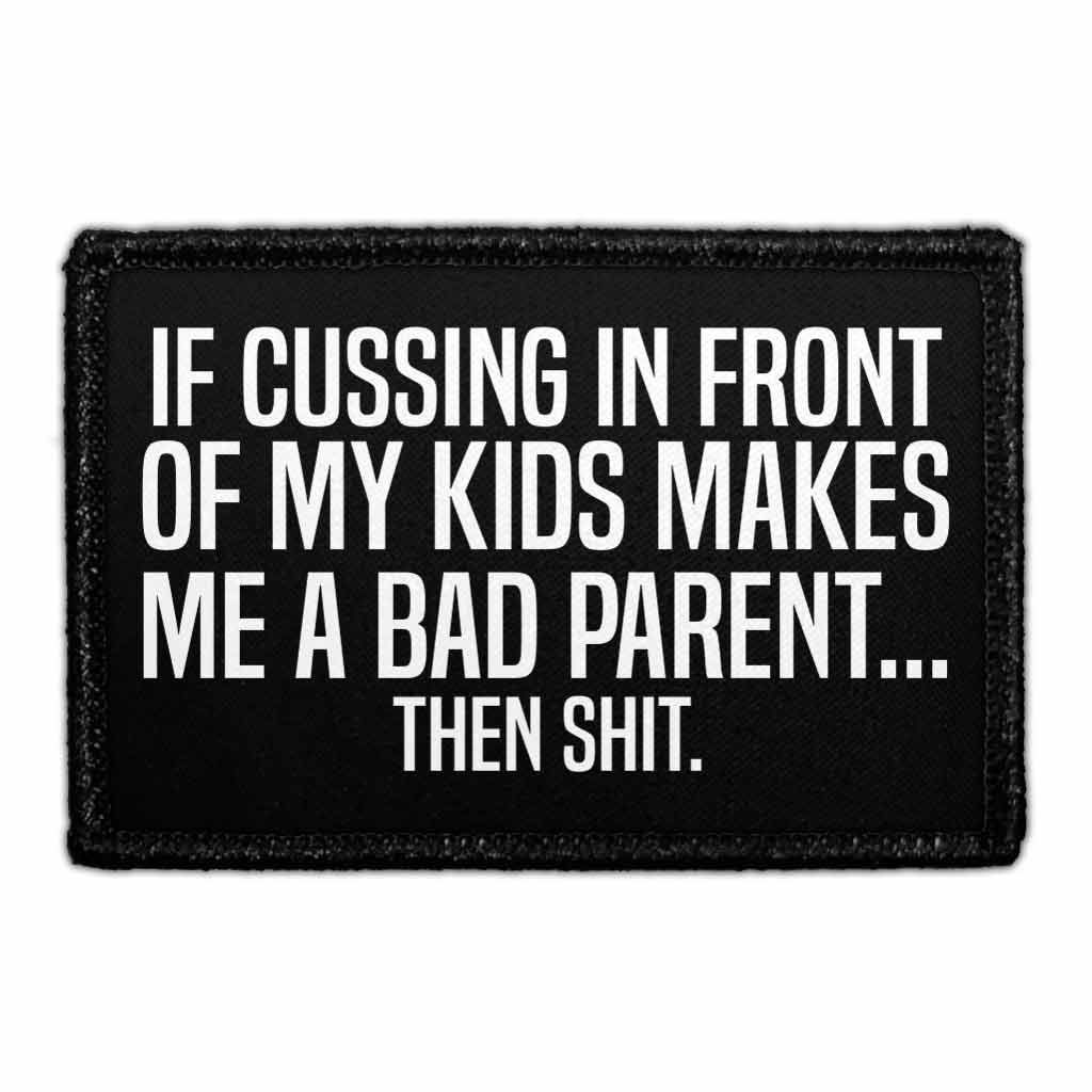 If Cussing In Front Of My Kids Makes Me A Bad Parent... Then Shit. - Removable Patch - Pull Patch - Removable Patches For Authentic Flexfit and Snapback Hats