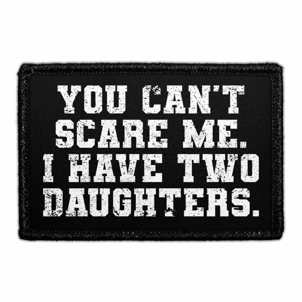 You Can't Scare Me. I Have Two Daughters. - Removable Patch - Pull Patch - Removable Patches For Authentic Flexfit and Snapback Hats