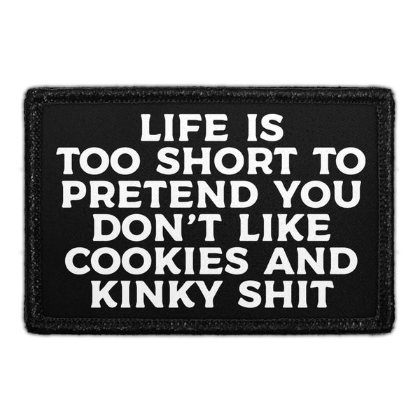Life Is Too Short To Pretend You Don't Like Cookies And Kinky Shit - Removable Patch - Pull Patch - Removable Patches That Stick To Your Gear