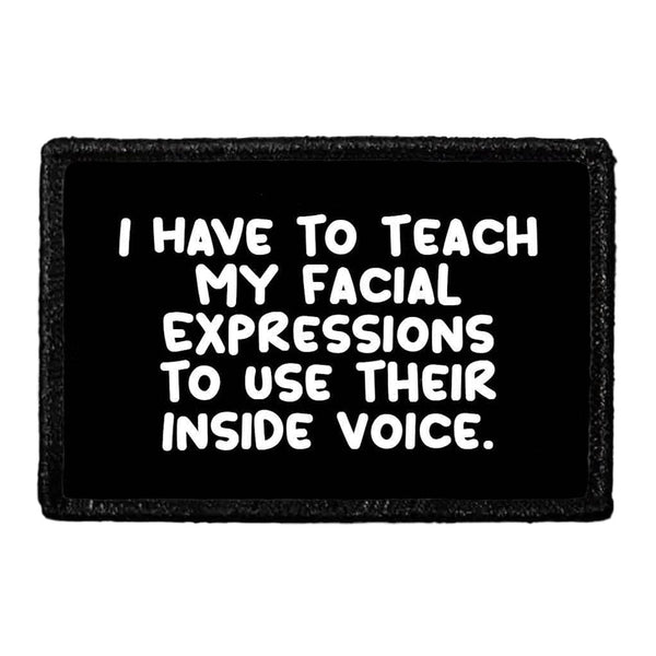I Have To Teach My Facial Expressions To Use Their Inside Voice. - Removable Patch - Pull Patch - Removable Patches That Stick To Your Gear
