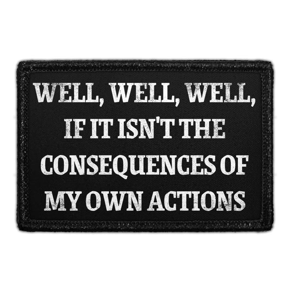 Well, Well, Well, If It Isn't The Consequences Of My Own Actions - Removable Patch - Pull Patch - Removable Patches That Stick To Your Gear
