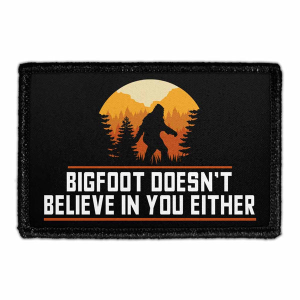 Bigfoot Doesn't Believe In You Either - Removable Patch - Pull Patch - Removable Patches That Stick To Your Gear