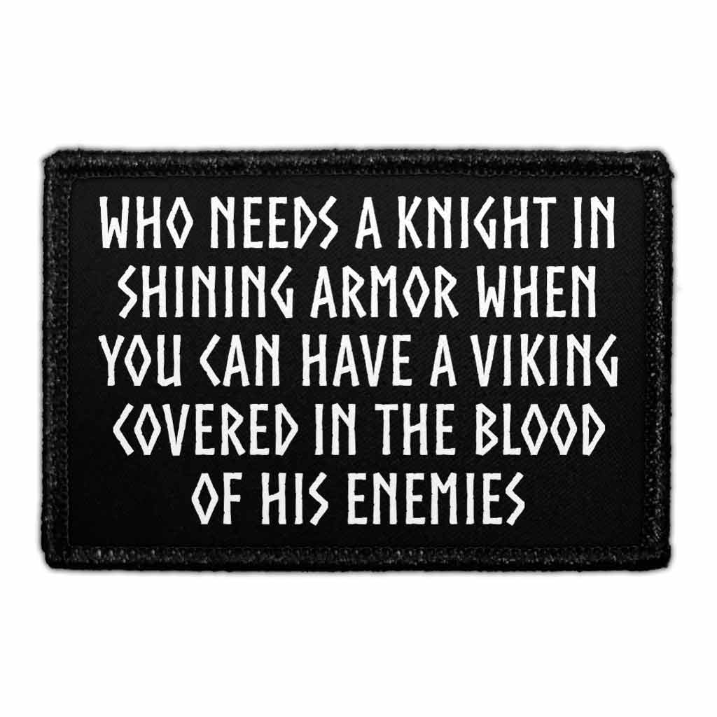Who Needs A Knight In Shining Armor When You Can Have A Viking Covered In The Blood Of His Enemies - Removable Patch - Pull Patch - Removable Patches That Stick To Your Gear