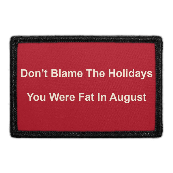 DON’T BLAME THE HOLIDAYS. YOU WERE FAT IN AUGUST. Meta Data - Crop Image Text - - Removable Patch - Pull Patch - Removable Patches For Authentic Flexfit and Snapback Hats