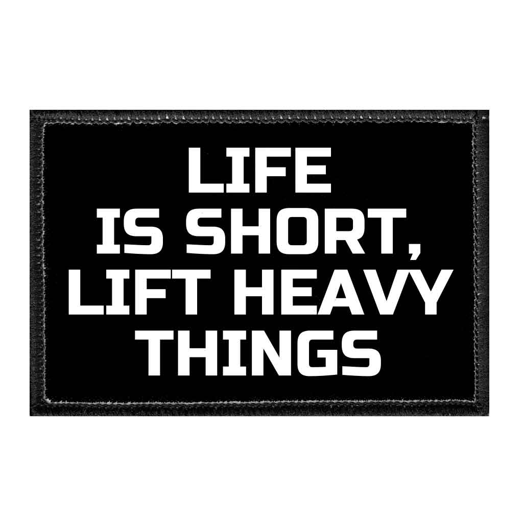 Life Is Short, Lift Heavy Things - Removable Patch - Pull Patch - Removable Patches That Stick To Your Gear