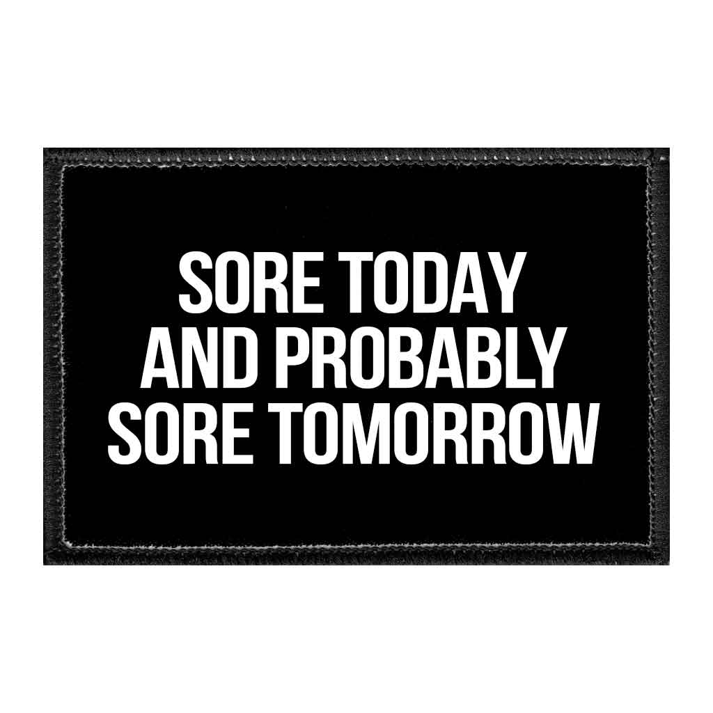 Sore Today And Probably Sore Tomorrow - Removable Patch - Pull Patch - Removable Patches That Stick To Your Gear