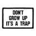 Don't Grow Up It's A Trap - Removable Patch - Pull Patch - Removable Patches For Authentic Flexfit and Snapback Hats
