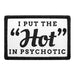 I Put The Hot In Psychotic - Removable Patch - Pull Patch - Removable Patches For Authentic Flexfit and Snapback Hats