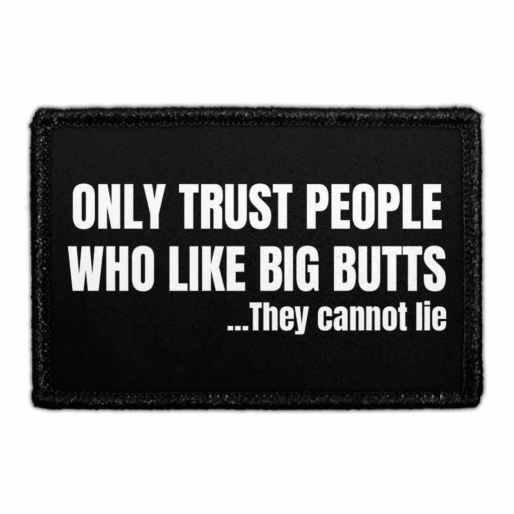 Only Trust People Who Like Big Butts... They Cannot Lie - Removable Patch