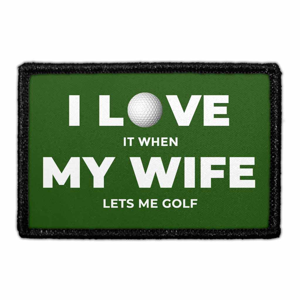 I Love It When My Wife Lets Me Golf - Removable Patch - Pull Patch - Removable Patches That Stick To Your Gear