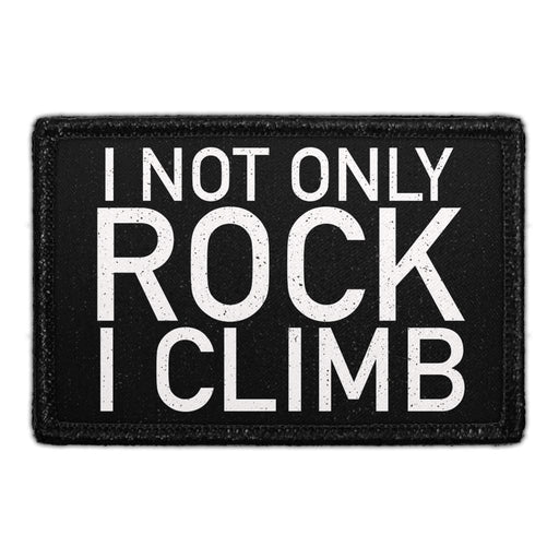 I Not Only Rock I Climb - Removable Patch - Pull Patch - Removable Patches For Authentic Flexfit and Snapback Hats