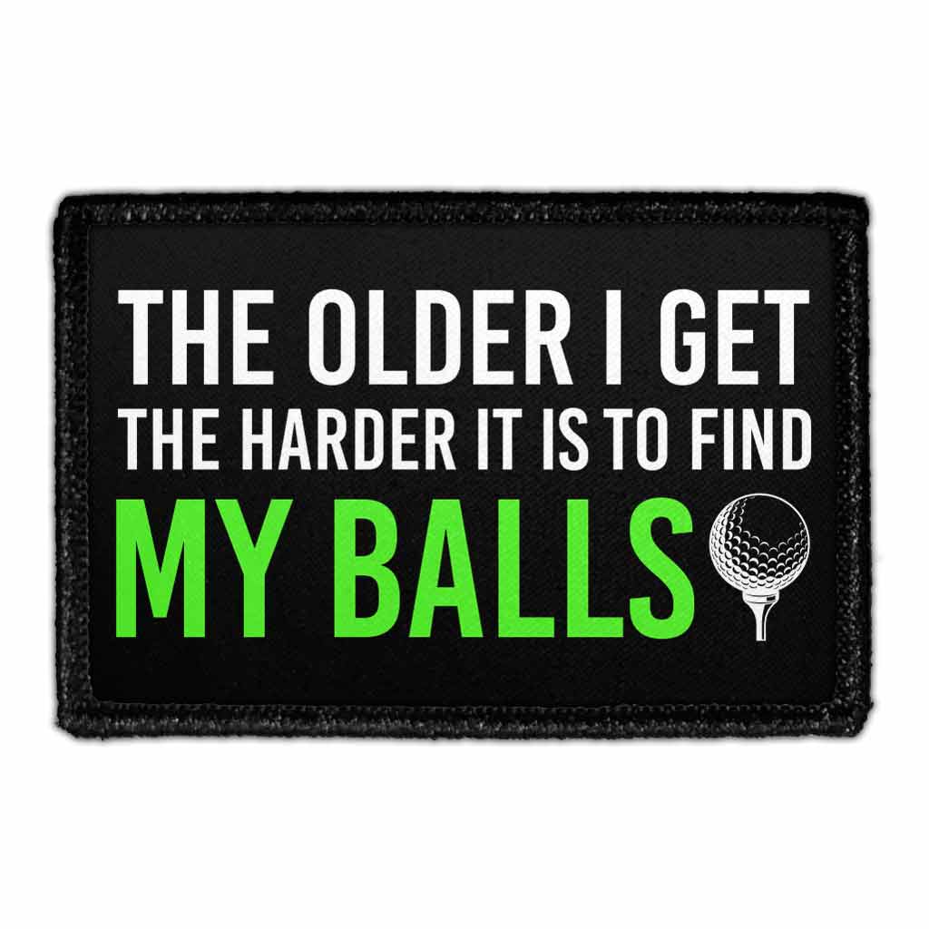 The Older I Get The Harder It Is To Find My Balls - Removable Patch - Pull Patch - Removable Patches For Authentic Flexfit and Snapback Hats