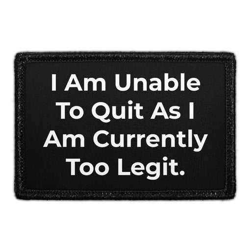 I Am Unable To Quit As I Am Currently Too Legit - Removable Patch - Pull Patch - Removable Patches For Authentic Flexfit and Snapback Hats