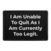 I Am Unable To Quit As I Am Currently Too Legit - Removable Patch - Pull Patch - Removable Patches For Authentic Flexfit and Snapback Hats