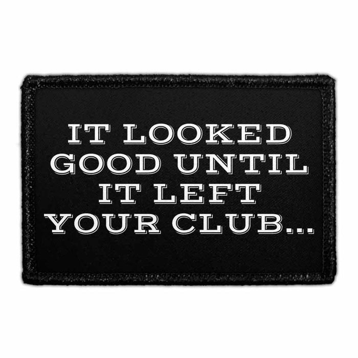 It Looked Good Until It Left Your Club - Golf - Removable Patch - Pull Patch - Removable Patches For Authentic Flexfit and Snapback Hats