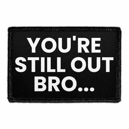 You're Still Out Bro - Removable Patch - Pull Patch - Removable Patches For Authentic Flexfit and Snapback Hats