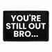 You're Still Out Bro - Removable Patch - Pull Patch - Removable Patches For Authentic Flexfit and Snapback Hats