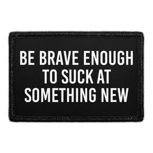 Be Brave Enough To Suck At Something New - Removable Patch - Pull Patch - Removable Patches For Authentic Flexfit and Snapback Hats