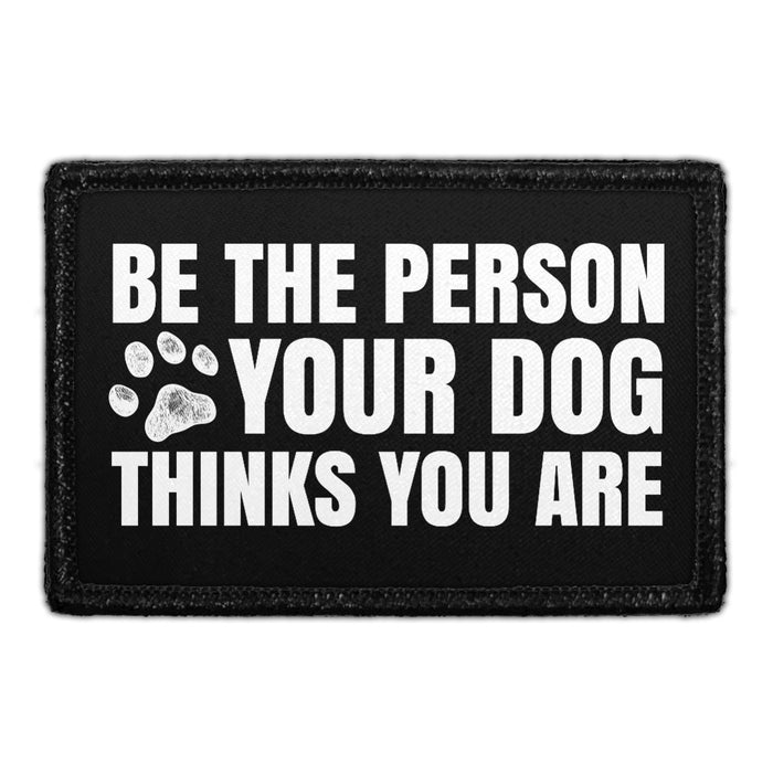 Be The Person Your Dog Thinks You Are - Removable Patch - Pull Patch - Removable Patches For Authentic Flexfit and Snapback Hats