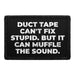 Duct Tape Can't Fix Stupid. But It Can Muffle The Sound. - Removable Patch - Pull Patch - Removable Patches For Authentic Flexfit and Snapback Hats