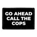 Go Ahead Call The Cops - Removable Patch - Pull Patch - Removable Patches For Authentic Flexfit and Snapback Hats