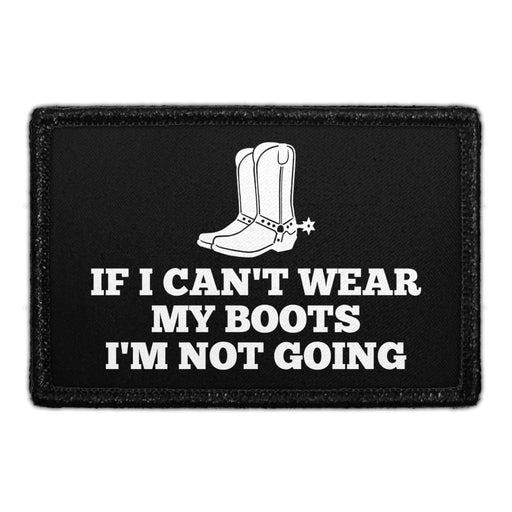 If I Can't Wear My Boots I'm Not Going - Removable Patch - Pull Patch - Removable Patches For Authentic Flexfit and Snapback Hats
