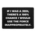 If I Was a Jedi, There's 100% Chance I Would Use The Force Inappropriately. - Removable Patch - Pull Patch - Removable Patches For Authentic Flexfit and Snapback Hats