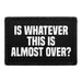 Is Whatever This Is Almost Over? - Removable Patch - Pull Patch - Removable Patches For Authentic Flexfit and Snapback Hats