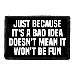 Just Because It's A Bad Idea Doesn't Mean It Won't Be Fun - Removable Patch - Pull Patch - Removable Patches For Authentic Flexfit and Snapback Hats