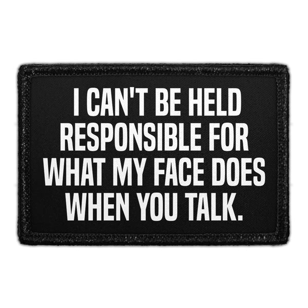 I Can't Be Held Responsible For What My Face Does When You Talk - Removable Patch - Pull Patch - Removable Patches That Stick To Your Gear