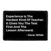 Experience Is The Hardest Kind Of Teacher. It Gives You The Test First And The Lesson Afterward. - Oscar Wilde - Removable Patch - Pull Patch - Removable Patches For Authentic Flexfit and Snapback Hats