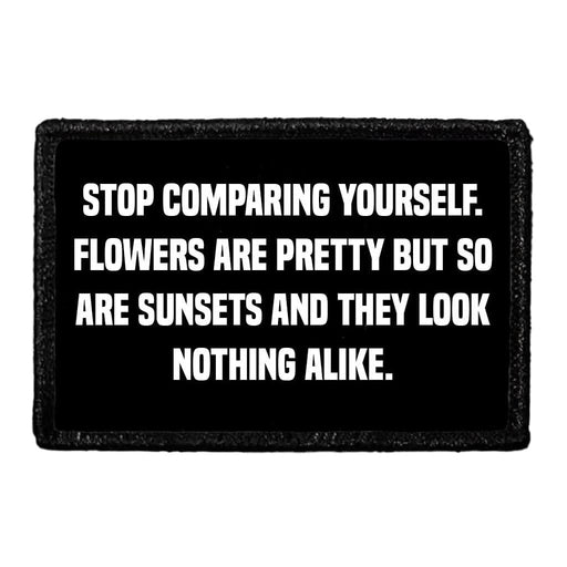 Stop Comparing Yourself. Flowers Are Pretty But So Are Sunsets And They Look Nothing Alike. - Removable Patch - Pull Patch - Removable Patches For Authentic Flexfit and Snapback Hats