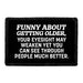 Funny About Getting Older, Your Eyesight May Weaken Yet you Can See Through People Much Better. - Removable Patch - Pull Patch - Removable Patches For Authentic Flexfit and Snapback Hats