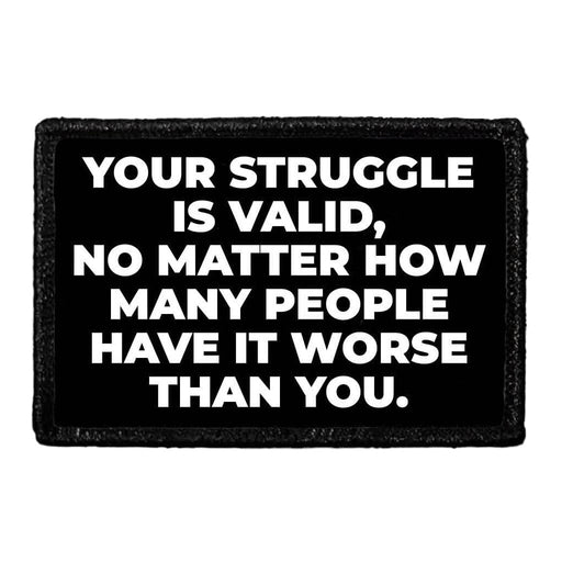 Your Struggle Is Valid, No Matter How Many People Have It Worse Than You. - Removable Patch - Pull Patch - Removable Patches For Authentic Flexfit and Snapback Hats