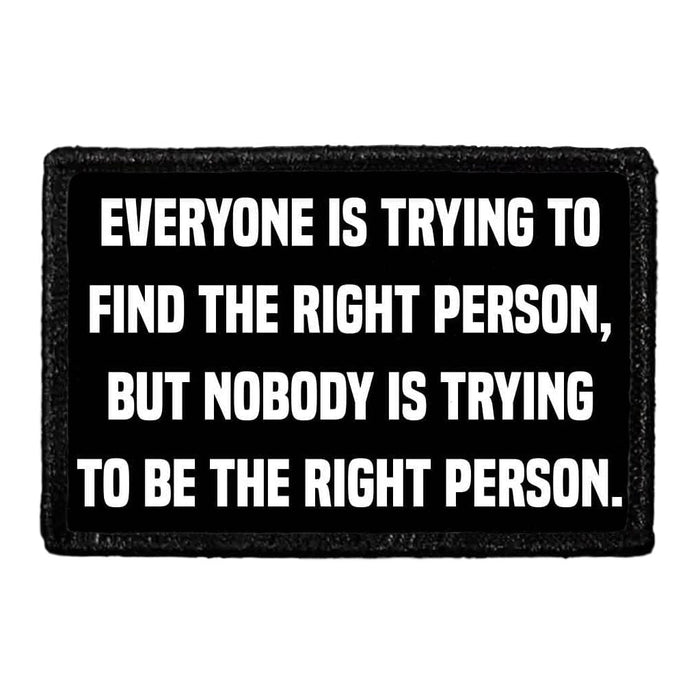 Everyone Is Trying To Find The Right Person, But Nobody Is Trying To Be The Right Person. - Removable Patch - Pull Patch - Removable Patches For Authentic Flexfit and Snapback Hats