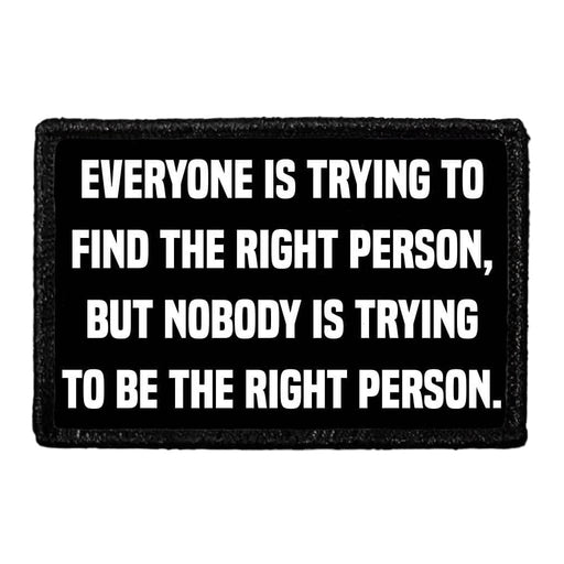 Everyone Is Trying To Find The Right Person, But Nobody Is Trying To Be The Right Person. - Removable Patch - Pull Patch - Removable Patches For Authentic Flexfit and Snapback Hats