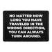 No Matter How Long You Have Traveled In The Wrong Direction, You Can Always Turn Around. - Removable Patch - Pull Patch - Removable Patches For Authentic Flexfit and Snapback Hats
