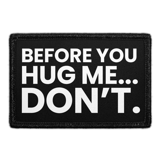 Before You Hug Me... Don't. - Removable Patch - Pull Patch - Removable Patches That Stick To Your Gear