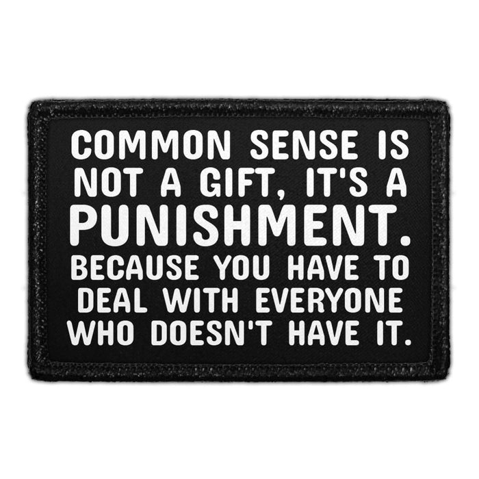 Common Sense Is Not A Gift, It's A Punishment. Because You Have To Deal With Everyone Who Doesn't Have It. - Removable Patch - Pull Patch - Removable Patches That Stick To Your Gear