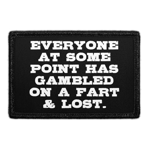 Everyone At Some Point Has Gambled On A Fart & Lost - Removable Patch - Pull Patch - Removable Patches That Stick To Your Gear