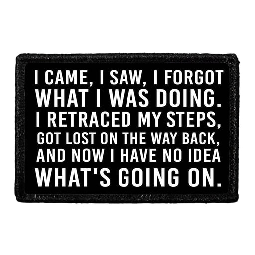 I Came, I Saw, I Forgot What I Was Doing. I Retraced My Steps, Got Lost On The Way Back, And Now I Have No Idea What's Going On. - Removable Patch - Pull Patch - Removable Patches That Stick To Your Gear