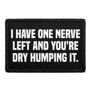 I Have One Nerve Left And You're Dry Humping It. - What Time? - Removable Patch - Pull Patch - Removable Patches That Stick To Your Gear