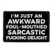 I'm Just An Awkward Foul-Mouthed Sarcastic Fucking Delight - Removable Patch - Pull Patch - Removable Patches That Stick To Your Gear