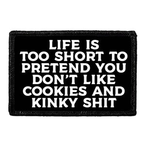 Life Is Too Short To Pretend You Don't Like Cookies And Kinky Shit - Removable Patch - Pull Patch - Removable Patches That Stick To Your Gear