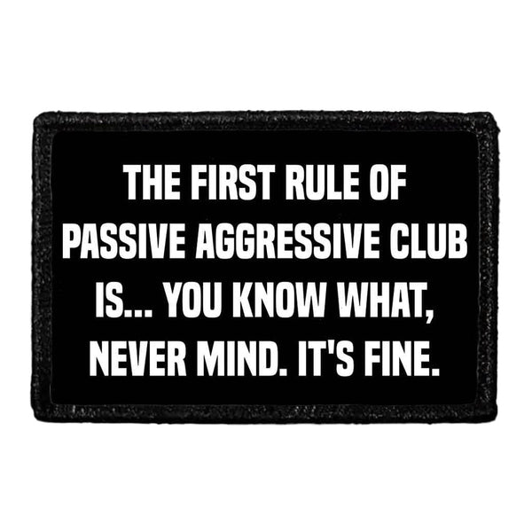 The First Rule Of Passive Aggressive Club Is... You Know What, Never Mind. It's FINE. - Removable Patch - Pull Patch - Removable Patches That Stick To Your Gear