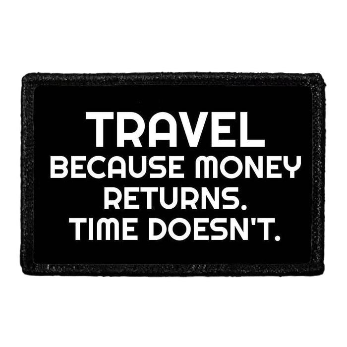 Travel Because Money Returns. Time Doesn't. - Removable Patch - Pull Patch - Removable Patches That Stick To Your Gear