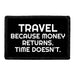 Travel Because Money Returns. Time Doesn't. - Removable Patch - Pull Patch - Removable Patches That Stick To Your Gear