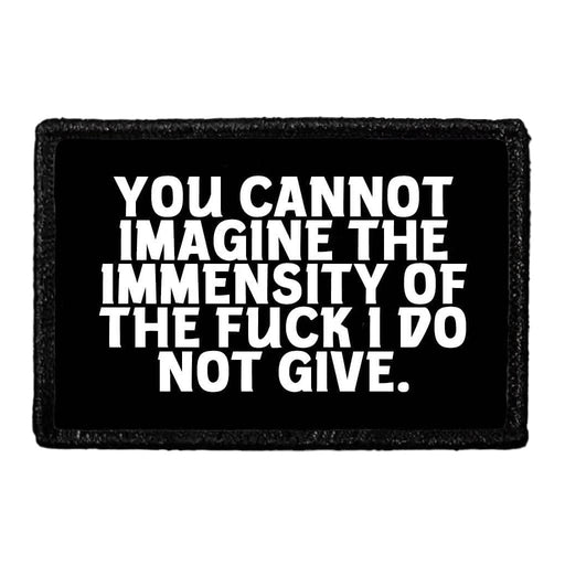 You Cannot Imagine The Immensity Of The Fuck I Do Not Give. - Removable Patch - Pull Patch - Removable Patches That Stick To Your Gear