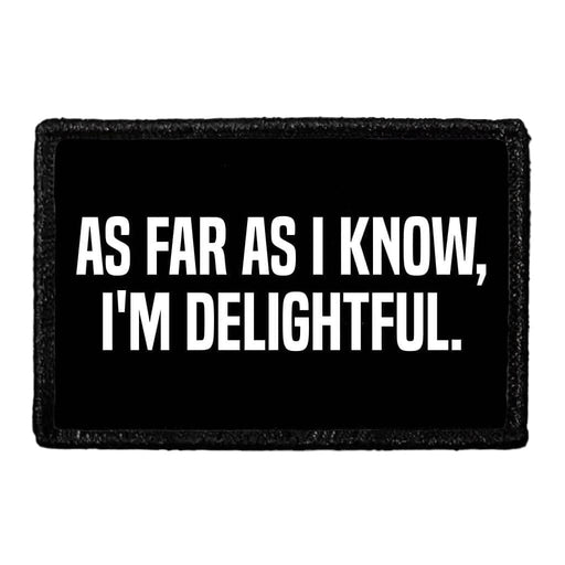 As Far As I Know, I'm Delightful. - Removable Patch - Pull Patch - Removable Patches That Stick To Your Gear