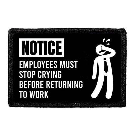 Notice - Employees Must Stop Crying Before Returning To Work - Removable Patch - Pull Patch - Removable Patches That Stick To Your Gear